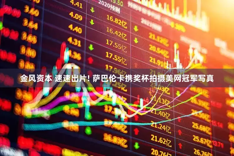 金风资本 速速出片! 萨巴伦卡携奖杯拍摄美网冠军写真
